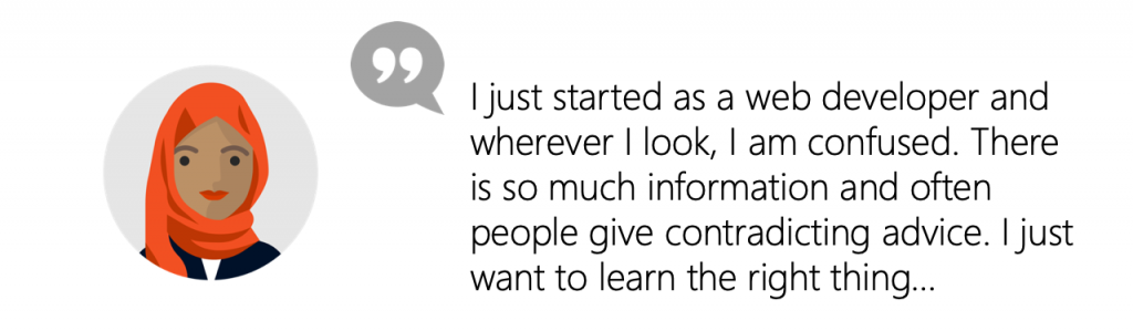 User quote: I just started as a web developer and wherever I look, I am confused. There is so much information and often people give contradicting advice. I just want to learn the right thing…