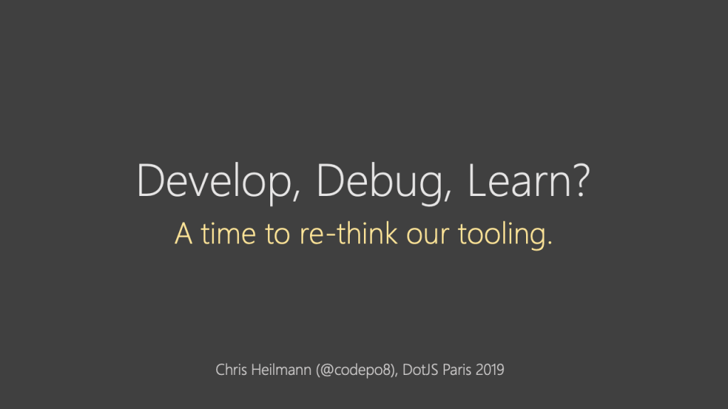 Develop, Debug, Learn? A time to re-think our tooling.