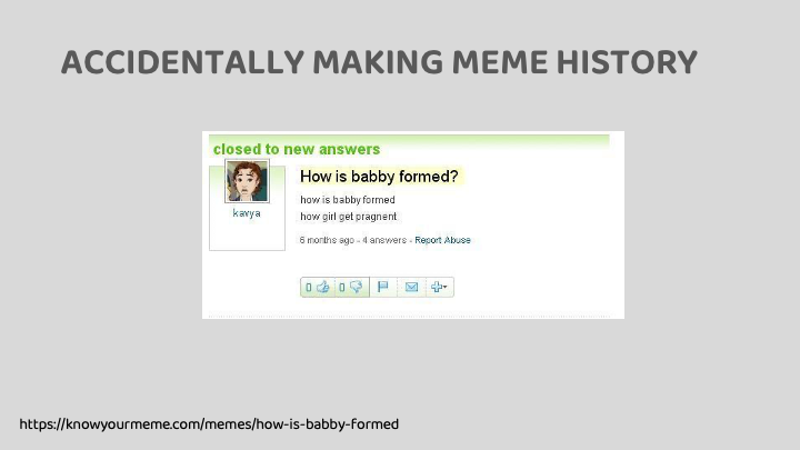 The infamous 'how is babby formed' post on Yahoo Answers.